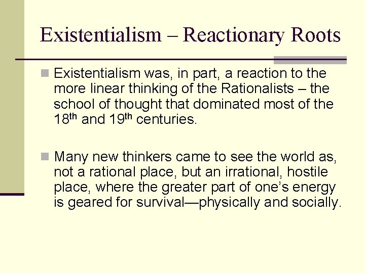 Existentialism – Reactionary Roots n Existentialism was, in part, a reaction to the more