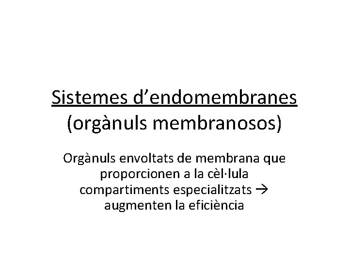 Sistemes d’endomembranes (orgànuls membranosos) Orgànuls envoltats de membrana que proporcionen a la cèl·lula compartiments