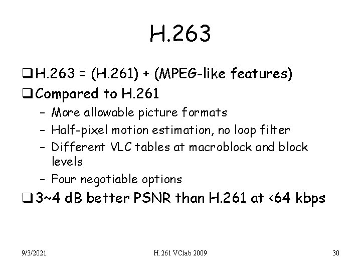 H. 263 q H. 263 = (H. 261) + (MPEG-like features) q Compared to