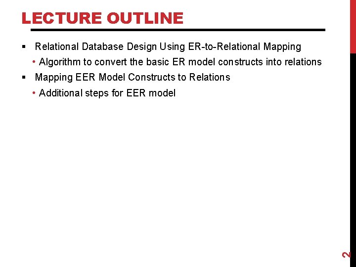 LECTURE OUTLINE § Relational Database Design Using ER-to-Relational Mapping • Algorithm to convert the