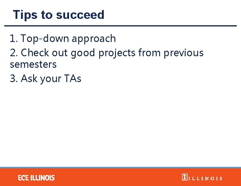 Tips to succeed 1. Top-down approach 2. Check out good projects from previous semesters