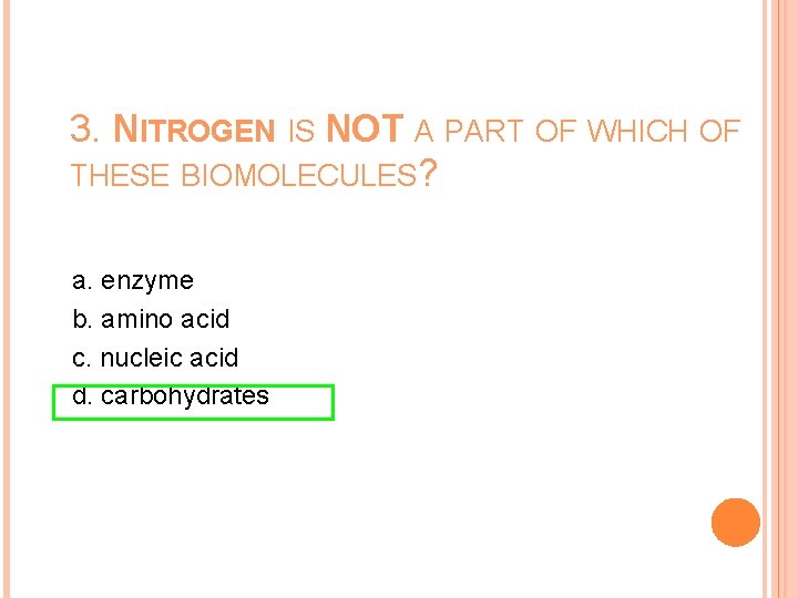 3. NITROGEN IS NOT A PART OF WHICH OF THESE BIOMOLECULES? a. enzyme b.
