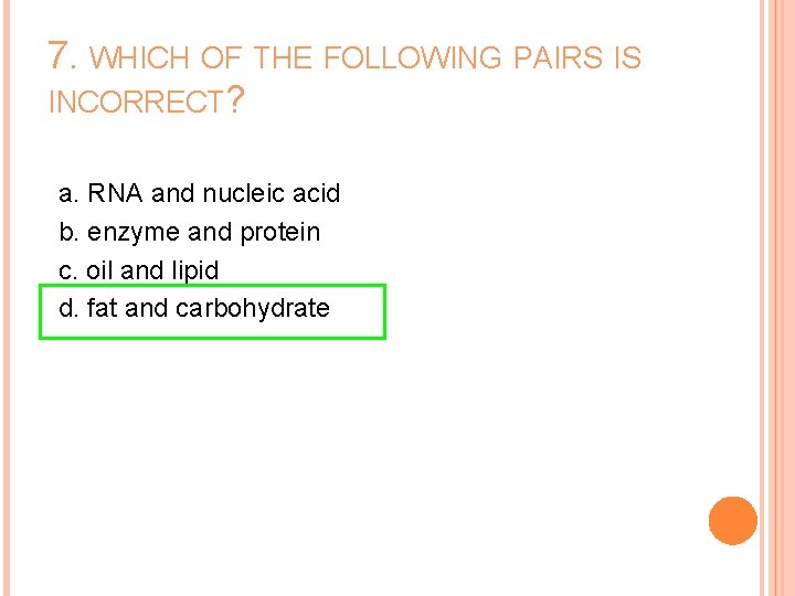 7. WHICH OF THE FOLLOWING PAIRS IS INCORRECT? a. RNA and nucleic acid b.