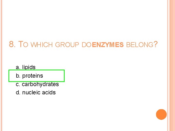 8. TO WHICH GROUP DO ENZYMES BELONG? a. lipids b. proteins c. carbohydrates d.