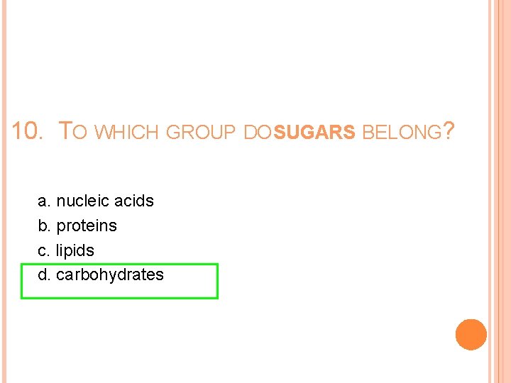 10. TO WHICH GROUP DO SUGARS BELONG? a. nucleic acids b. proteins c. lipids