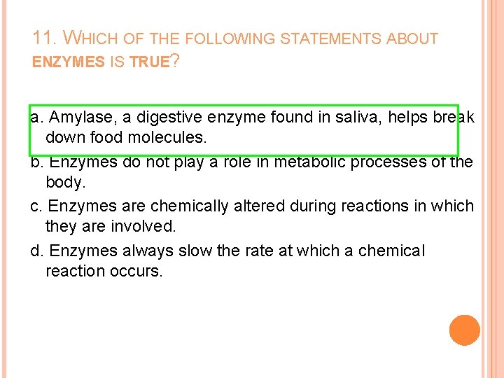 11. WHICH OF THE FOLLOWING STATEMENTS ABOUT ENZYMES IS TRUE? a. Amylase, a digestive