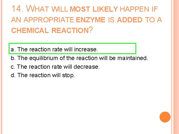 14. WHAT WILL MOST LIKELY HAPPEN IF AN APPROPRIATE ENZYME IS ADDED TO A