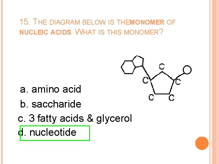 15. THE DIAGRAM BELOW IS THEMONOMER OF NUCLEIC ACIDS. WHAT IS THIS MONOMER? a.