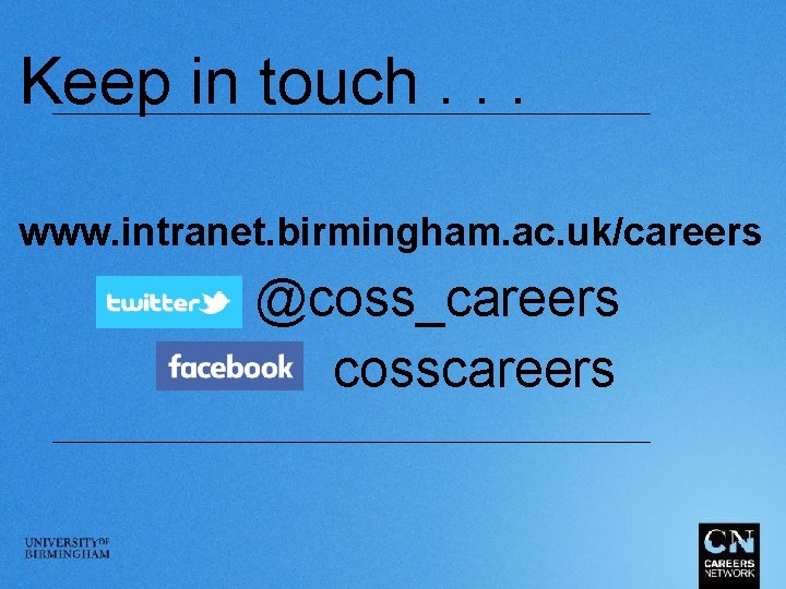 Keep in touch. . . www. intranet. birmingham. ac. uk/careers @coss_careers cosscareers 