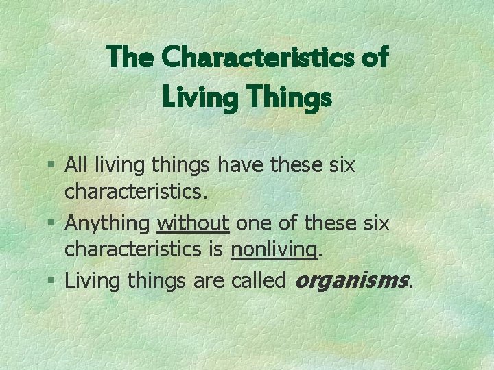 The Characteristics of Living Things § All living things have these six characteristics. §