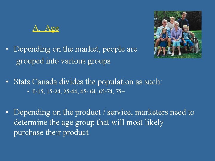 A. Age • Depending on the market, people are grouped into various groups •