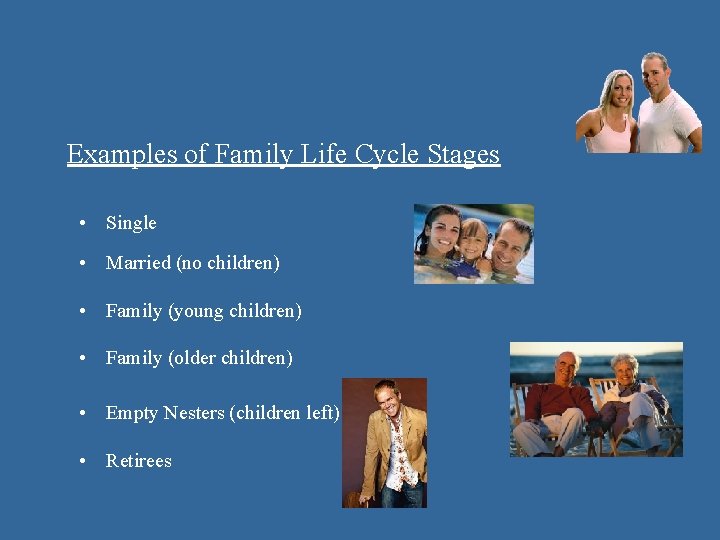 Examples of Family Life Cycle Stages • Single • Married (no children) • Family