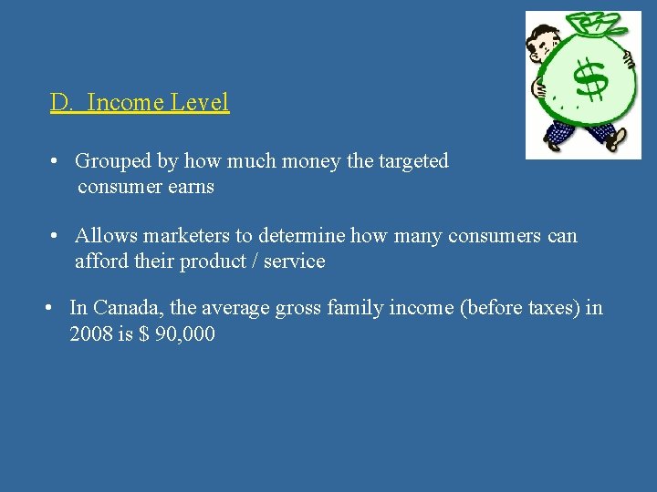 D. Income Level • Grouped by how much money the targeted consumer earns •