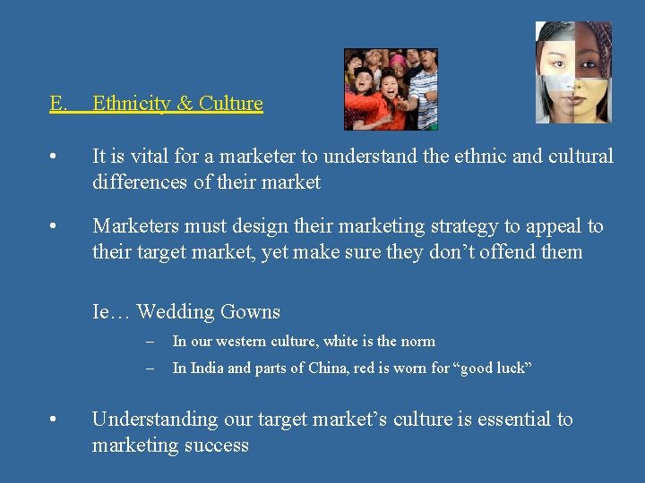 E. Ethnicity & Culture • It is vital for a marketer to understand the