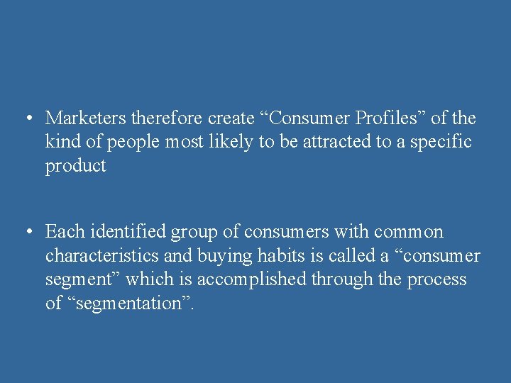  • Marketers therefore create “Consumer Profiles” of the kind of people most likely