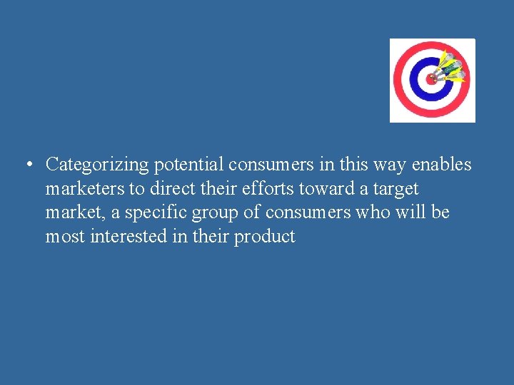  • Categorizing potential consumers in this way enables marketers to direct their efforts