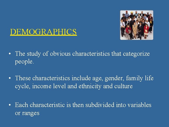 DEMOGRAPHICS • The study of obvious characteristics that categorize people. • These characteristics include