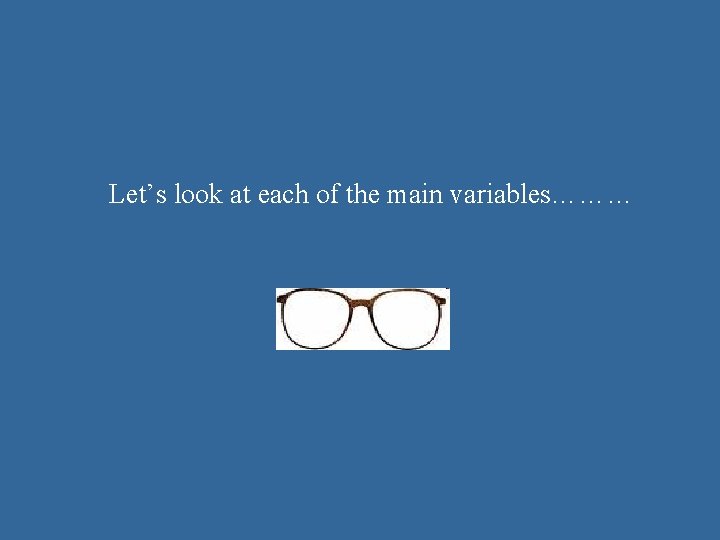 Let’s look at each of the main variables……… 