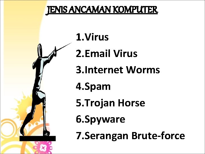 JENIS ANCAMAN KOMPUTER 1. Virus 2. Email Virus 3. Internet Worms 4. Spam 5.