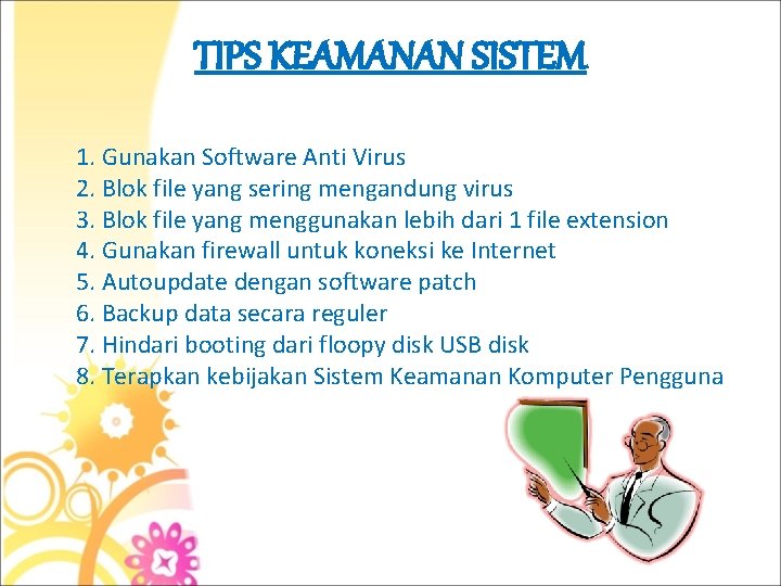 TIPS KEAMANAN SISTEM 1. Gunakan Software Anti Virus 2. Blok file yang sering mengandung