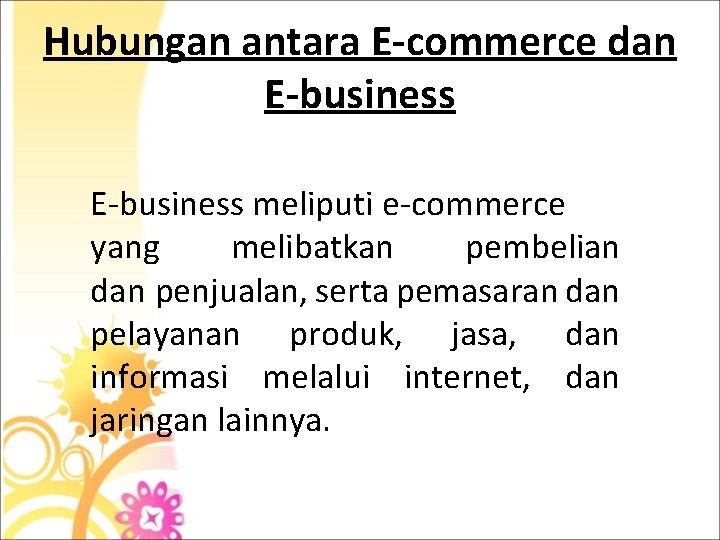 Hubungan antara E-commerce dan E-business meliputi e-commerce yang melibatkan pembelian dan penjualan, serta pemasaran