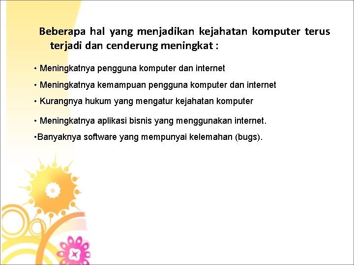 Beberapa hal yang menjadikan kejahatan komputer terus terjadi dan cenderung meningkat : • Meningkatnya