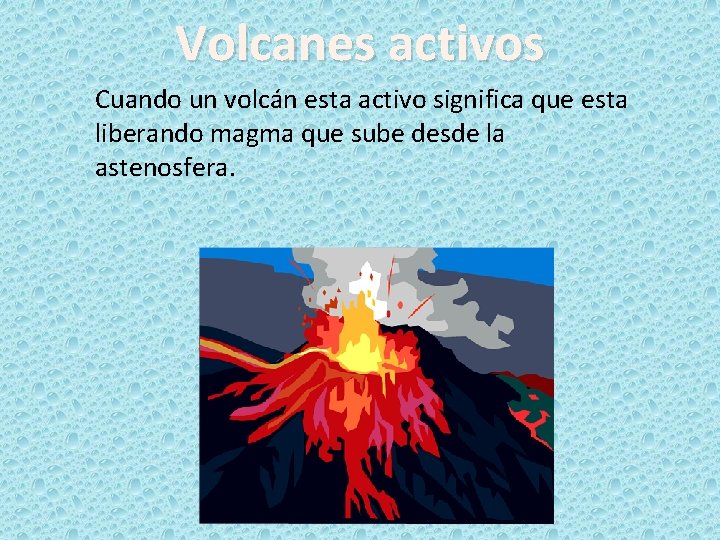 Volcanes activos Cuando un volcán esta activo significa que esta liberando magma que sube