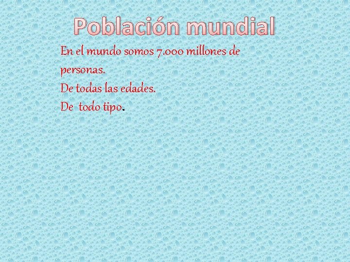 Población mundial En el mundo somos 7. 000 millones de personas. De todas las