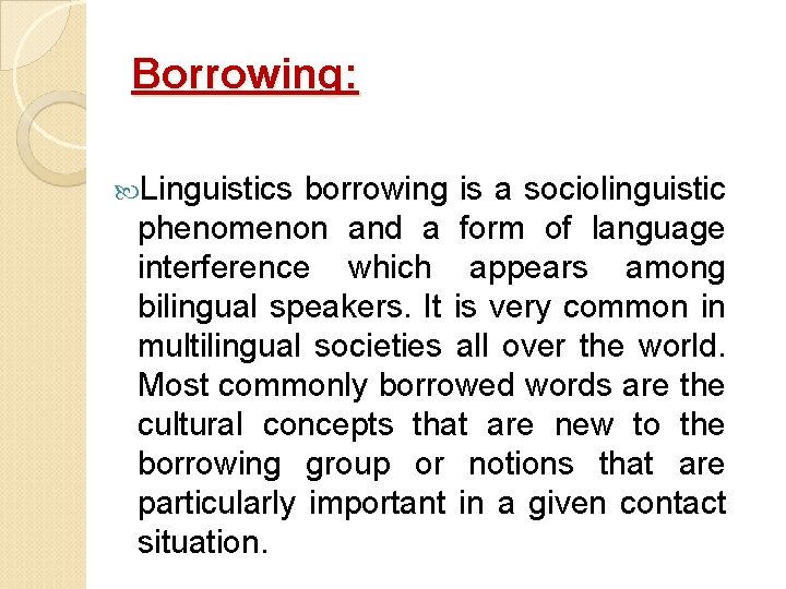 Borrowing: Linguistics borrowing is a sociolinguistic phenomenon and a form of language interference which