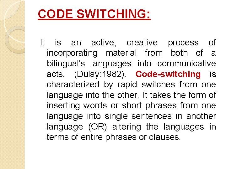 CODE SWITCHING: It is an active, creative process of incorporating material from both of