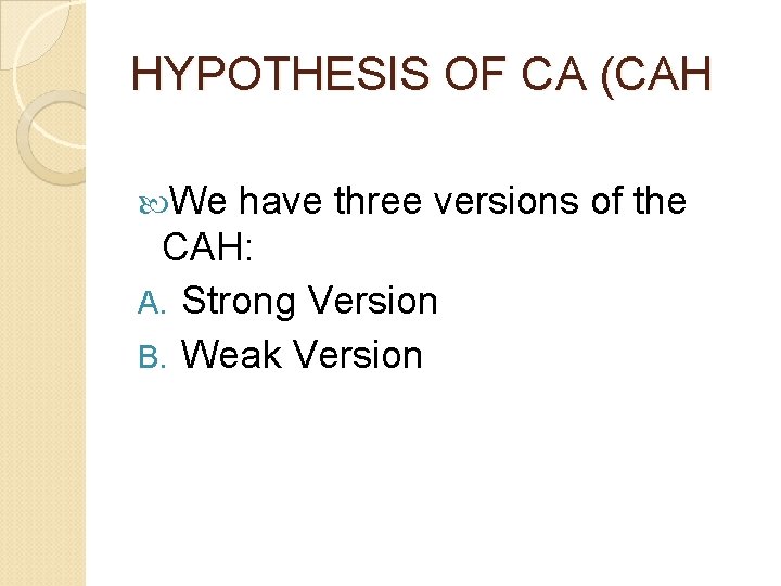 HYPOTHESIS OF CA (CAH We have three versions of the CAH: A. Strong Version