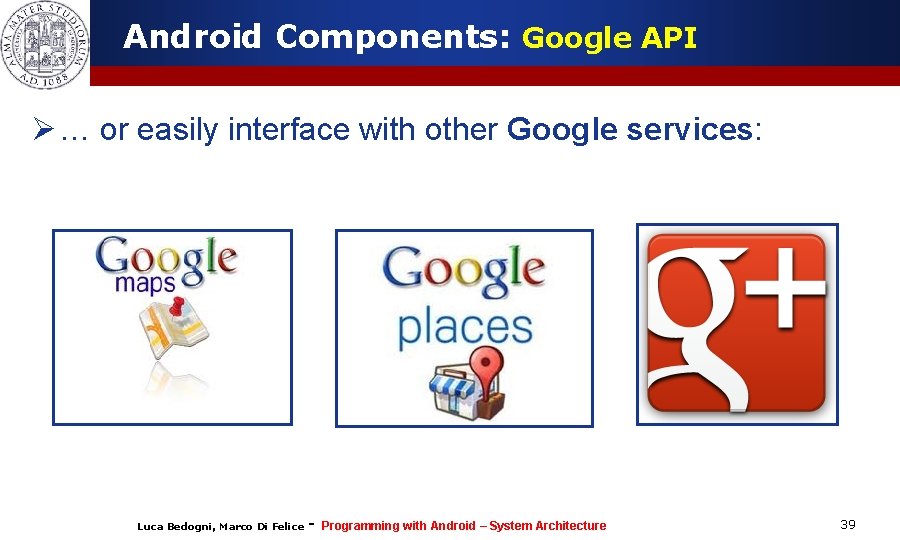 Android Components: Google API Ø … or easily interface with other Google services: Luca