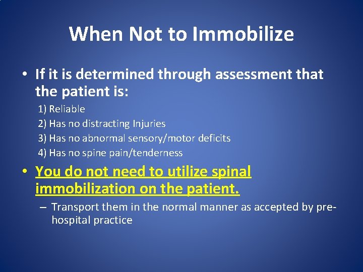 When Not to Immobilize • If it is determined through assessment that the patient
