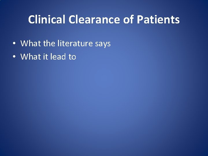 Clinical Clearance of Patients • What the literature says • What it lead to