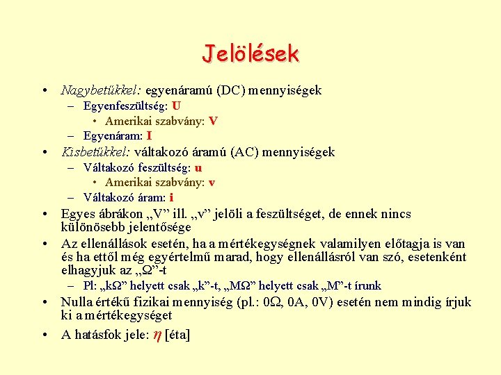 Jelölések • Nagybetűkkel: egyenáramú (DC) mennyiségek – Egyenfeszültség: U • Amerikai szabvány: V –