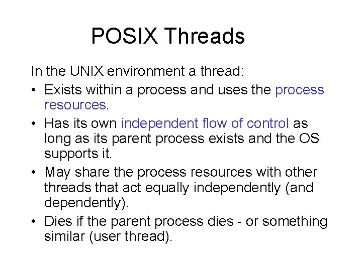 POSIX Threads In the UNIX environment a thread: • Exists within a process and