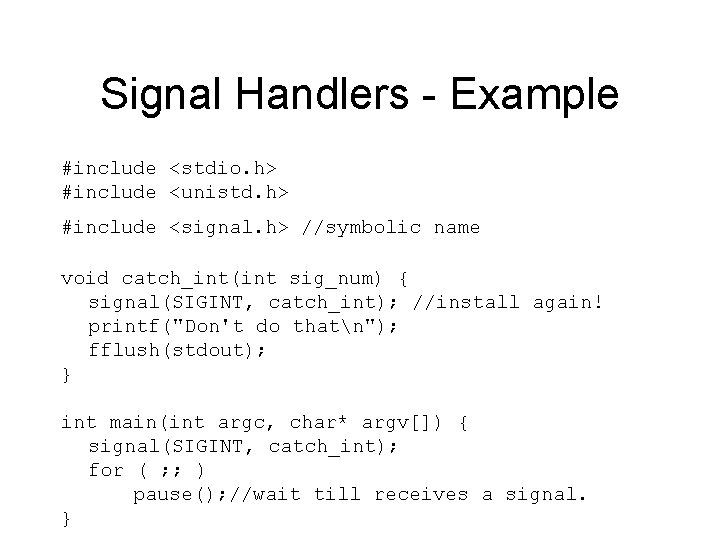 Signal Handlers - Example #include <stdio. h> #include <unistd. h> #include <signal. h> //symbolic