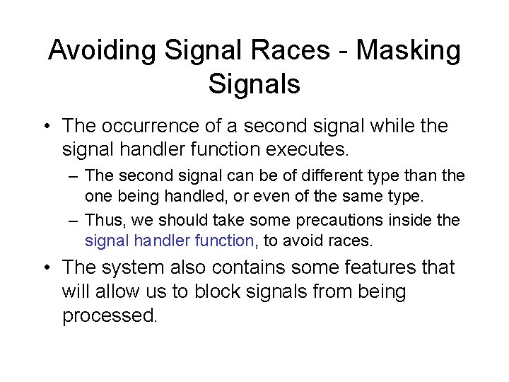 Avoiding Signal Races - Masking Signals • The occurrence of a second signal while