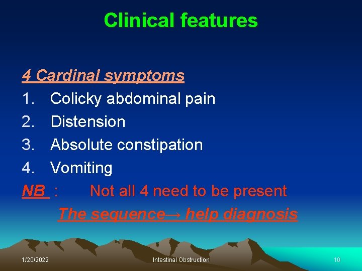 Clinical features 4 Cardinal symptoms 1. Colicky abdominal pain 2. Distension 3. Absolute constipation