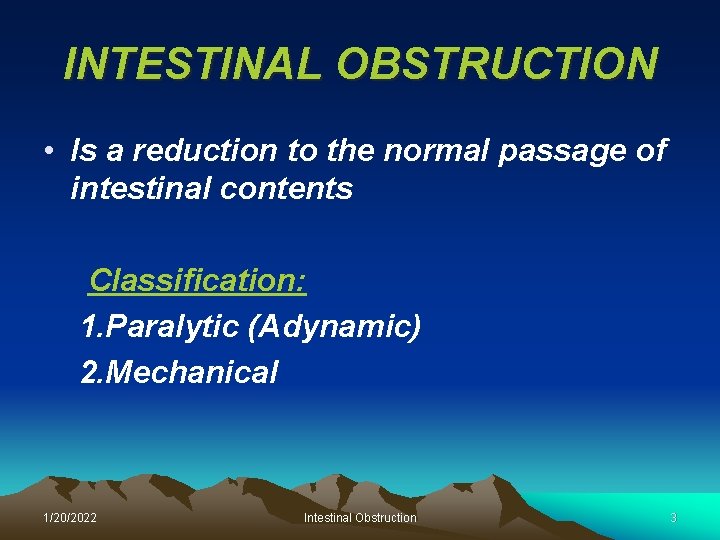 INTESTINAL OBSTRUCTION • Is a reduction to the normal passage of intestinal contents Classification: