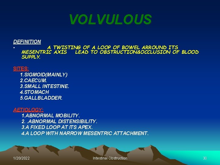 VOLVULOUS DEFINITION • A TWISTING OF A LOOP OF BOWEL ARROUND ITS MESENTRIC AXIS