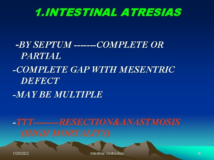 1. INTESTINAL ATRESIAS -BY SEPTUM -------COMPLETE OR PARTIAL -COMPLETE GAP WITH MESENTRIC DEFECT -MAY