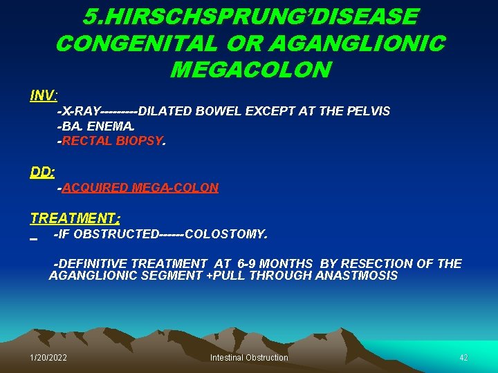 5. HIRSCHSPRUNG’DISEASE CONGENITAL OR AGANGLIONIC MEGACOLON INV: -X-RAY-----DILATED BOWEL EXCEPT AT THE PELVIS -BA.