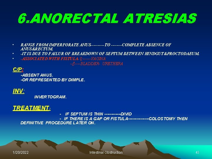 6. ANORECTAL ATRESIAS • • • RANGE FROM IMPERFORATE ANUS-----TO ----COMPLETE ABSENCE OF ANUS&RECTUM.
