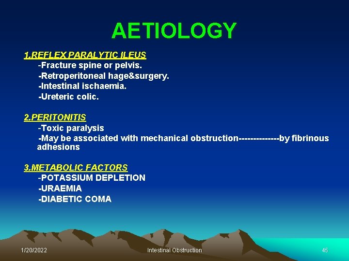 AETIOLOGY 1. REFLEX PARALYTIC ILEUS -Fracture spine or pelvis. -Retroperitoneal hage&surgery. -Intestinal ischaemia. -Ureteric