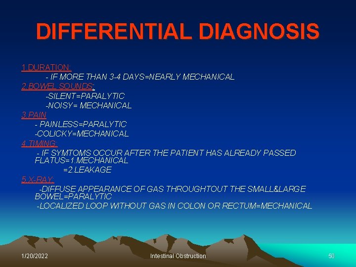 DIFFERENTIAL DIAGNOSIS 1. DURATION: - IF MORE THAN 3 -4 DAYS=NEARLY MECHANICAL 2. BOWEL