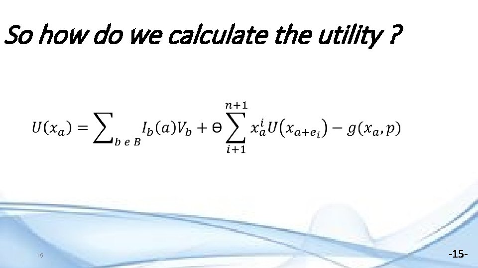 So how do we calculate the utility ? 15 -15 - 