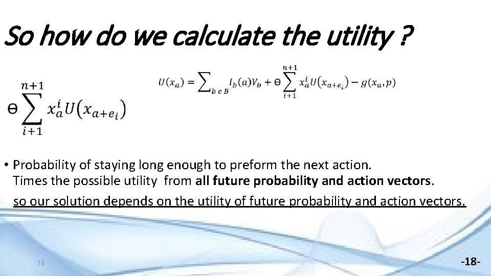 So how do we calculate the utility ? • Probability of staying long enough