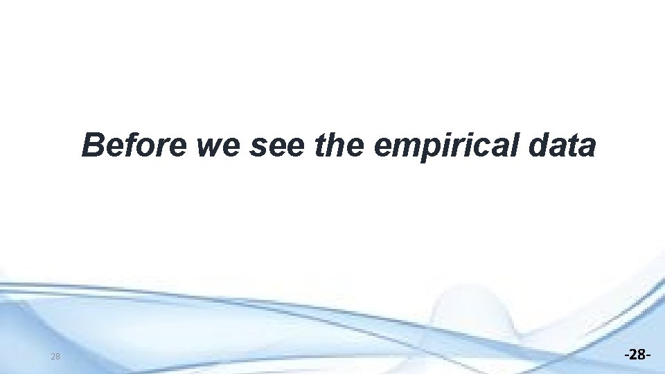 Before we see the empirical data 28 -28 - 