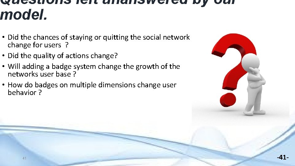 Questions left unanswered by our model. • Did the chances of staying or quitting